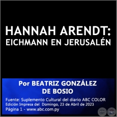 HANNAH ARENDT: EICHMANN EN JERUSALN - Por BEATRIZ GONZLEZ DE BOSIO - Domingo, 23 de Abril de 2023
